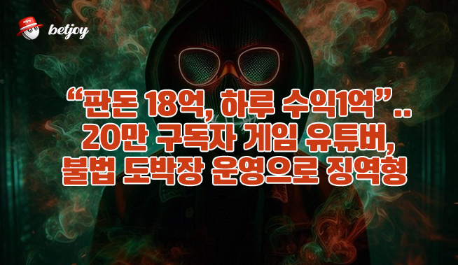 판돈 18억, 하루 수익 1억…20만 구독자 게임 유튜버, 불법 도박장 운영으로 징역형